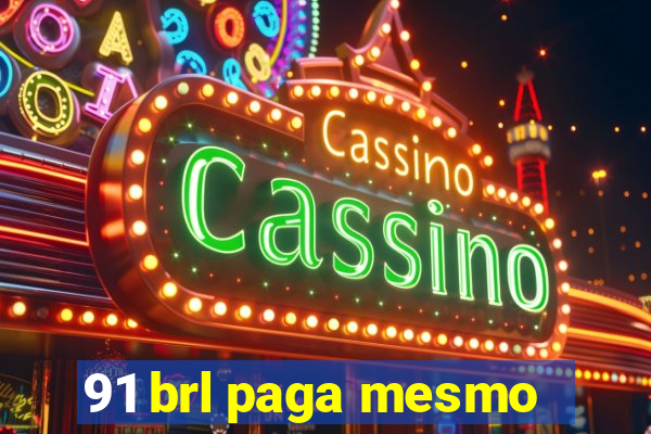 91 brl paga mesmo